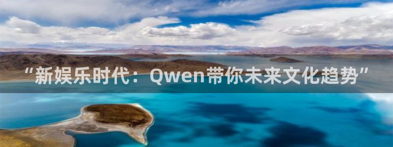 万向娱乐：“新娱乐时代：Qwen带你未来文化趋势”